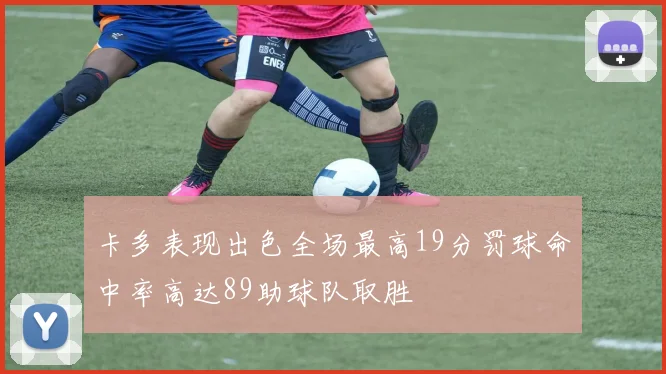 卡多表现出色全场最高19分罚球命中率高达89助球队取胜